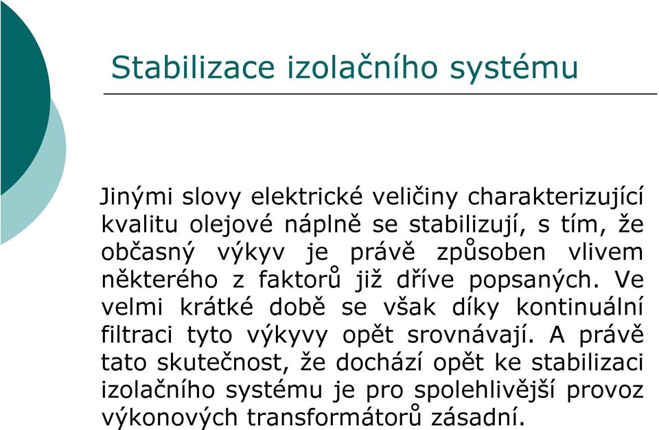 Ve velmi krátké době se však díky kontinuální filtraci tyto výkyvy opět srovnávají.