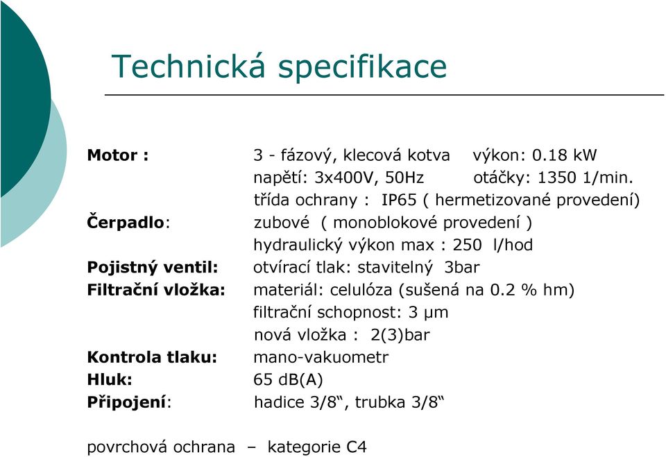 Pojistný ventil: otvírací tlak: stavitelný 3bar Filtrační vložka: materiál: celulóza (sušená na 0.