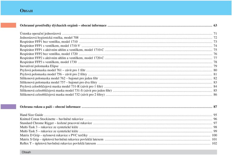 .. 76 Respirátor FFP2 s aktivním uhlím a ventilkem, model 1720-C... 77 Respirátor FFP3 s ventilkem, model 1730... 78 Inovativní polomaska Elipse... 79 Pryžová polomaska model 761 závit pro 1 filtr.