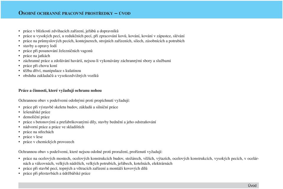 zdolávání havárií, nejsou-li vykonávány záchrannými sbory a službami práce při chovu koní těžba dříví, manipulace s kulatinou obsluha zakladačů a vysokozdvižných vozíků Práce a činnosti, které