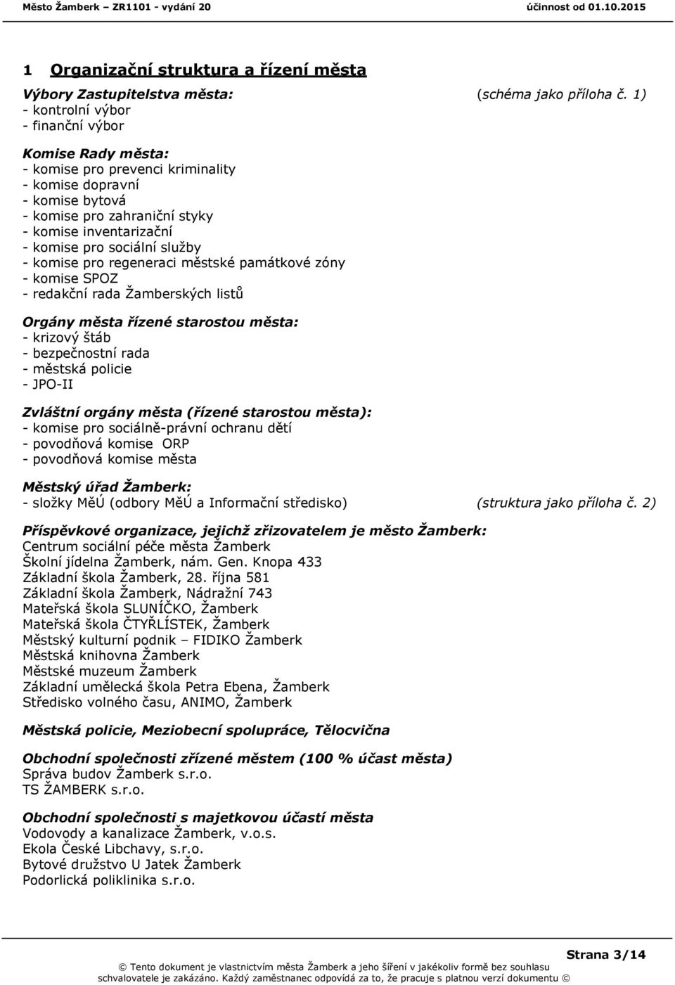 sociální služby - komise pro regeneraci městské památkové zóny - komise SPOZ - redakční rada Žamberských listů Orgány města řízené starostou města: - krizový štáb - bezpečnostní rada - městská