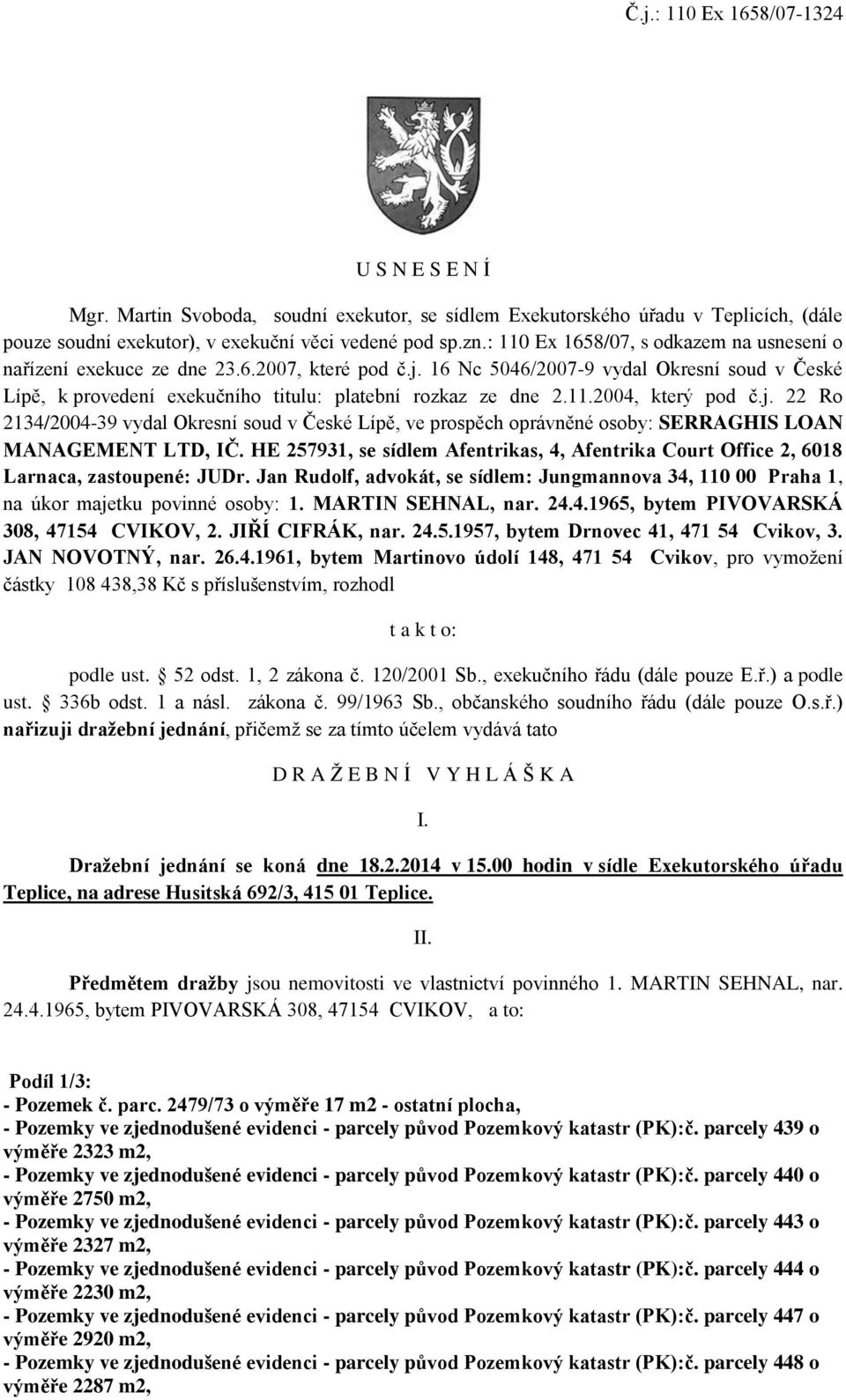 11.2004, který pod č.j. 22 Ro 2134/2004-39 vydal Okresní soud v České Lípě, ve prospěch oprávněné osoby: SERRAGHIS LOAN MANAGEMENT LTD, IČ.