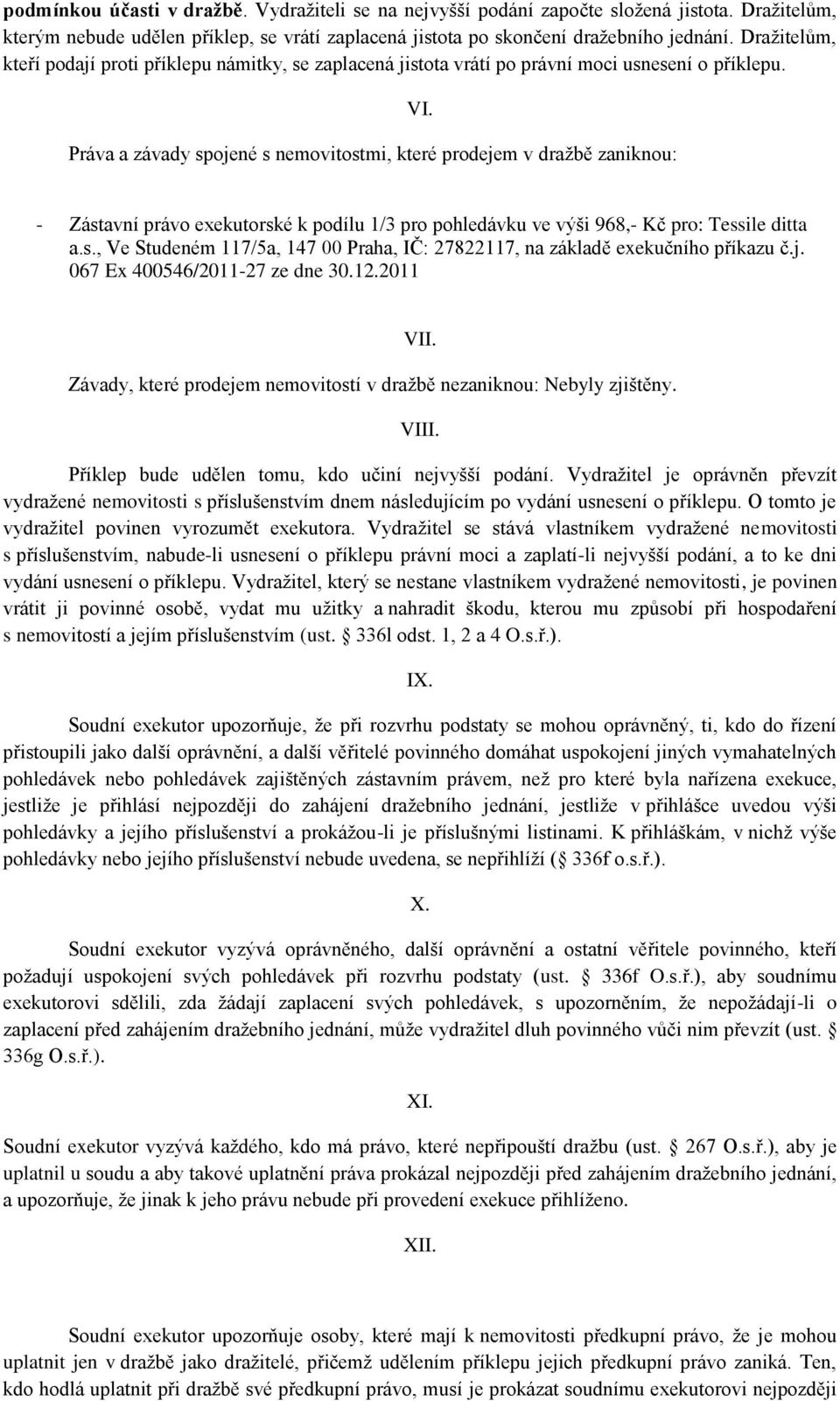- Zástavní právo exekutorské k podílu 1/3 pro pohledávku ve výši 968,- Kč pro: Tessile ditta a.s., Ve Studeném 117/5a, 147 00 Praha, IČ: 27822117, na základě exekučního příkazu č.j.