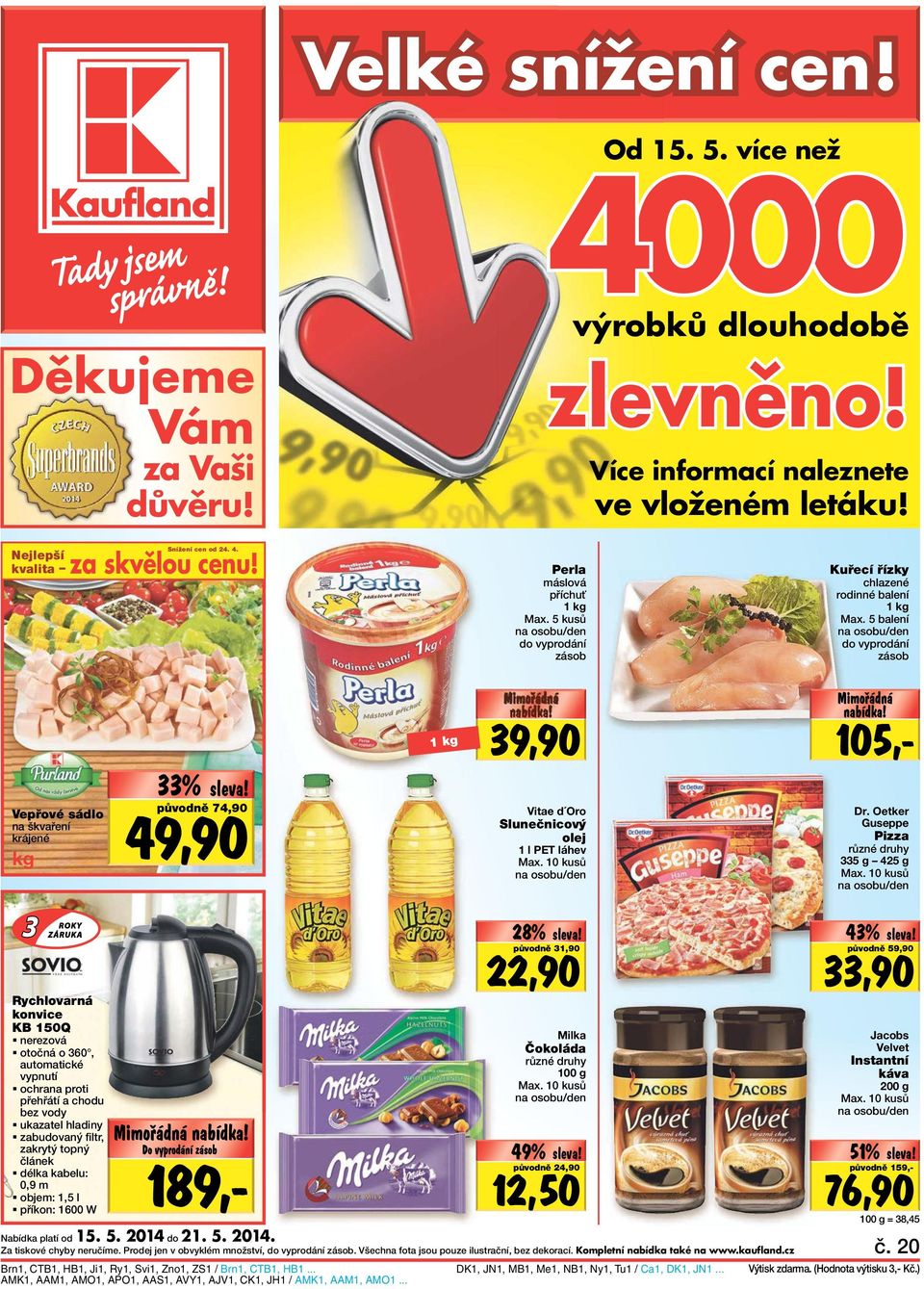 5 balení na osobu/den do vyprodání zásob Vepřové sádlo na škvaření krájené kg 33% Mimo ádná nabídka! původně 74,90 49,90 1 kg 39,90 Vitae d Oro Slunečnicový olej 1 l PET láhev Max.