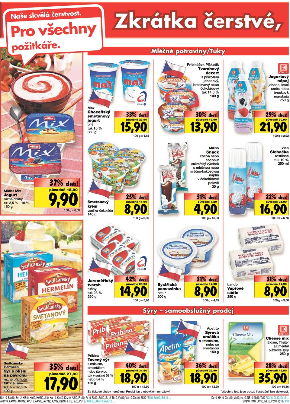 smetanový jogurt bílý tuk 10 % 380 g L33%! L30% evnné!! L29% evvné!! původně 23,90 původně 19,90 původně 30,90 15,90 13,90 = 4,18 L37% evné!