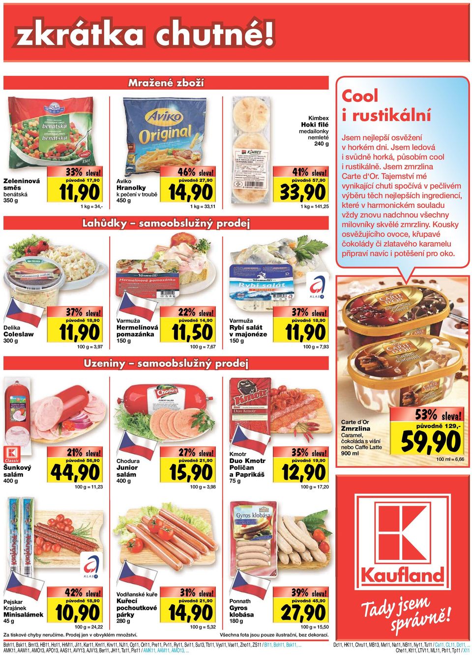 rustikální Jsem nejlepší osvěžení v horkém dni. Jsem ledová i svůdně horká, působím cool i rustikálně. Jsem zmrzlina Carte d Or.