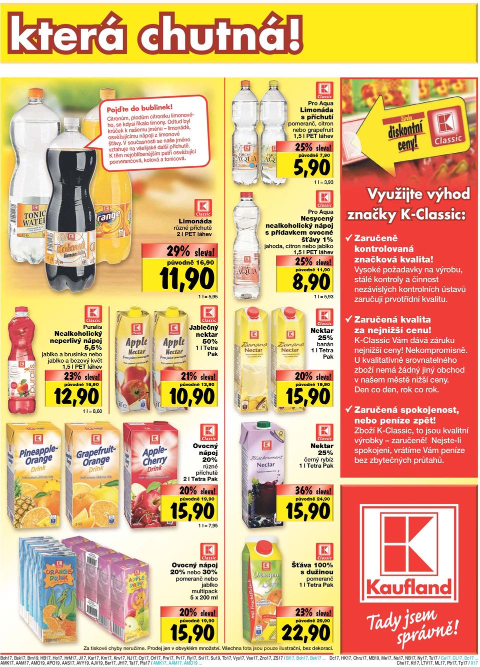toni pomerančová, kolová a pomeranč, citron nebo grapefruit 1,5 l PET láhev L25%é! Levné původně 7,90 5,90 1 l = 3,93 Pro Aqua Limonáda různé příchutě 2 l PET láhev L29% evné!
