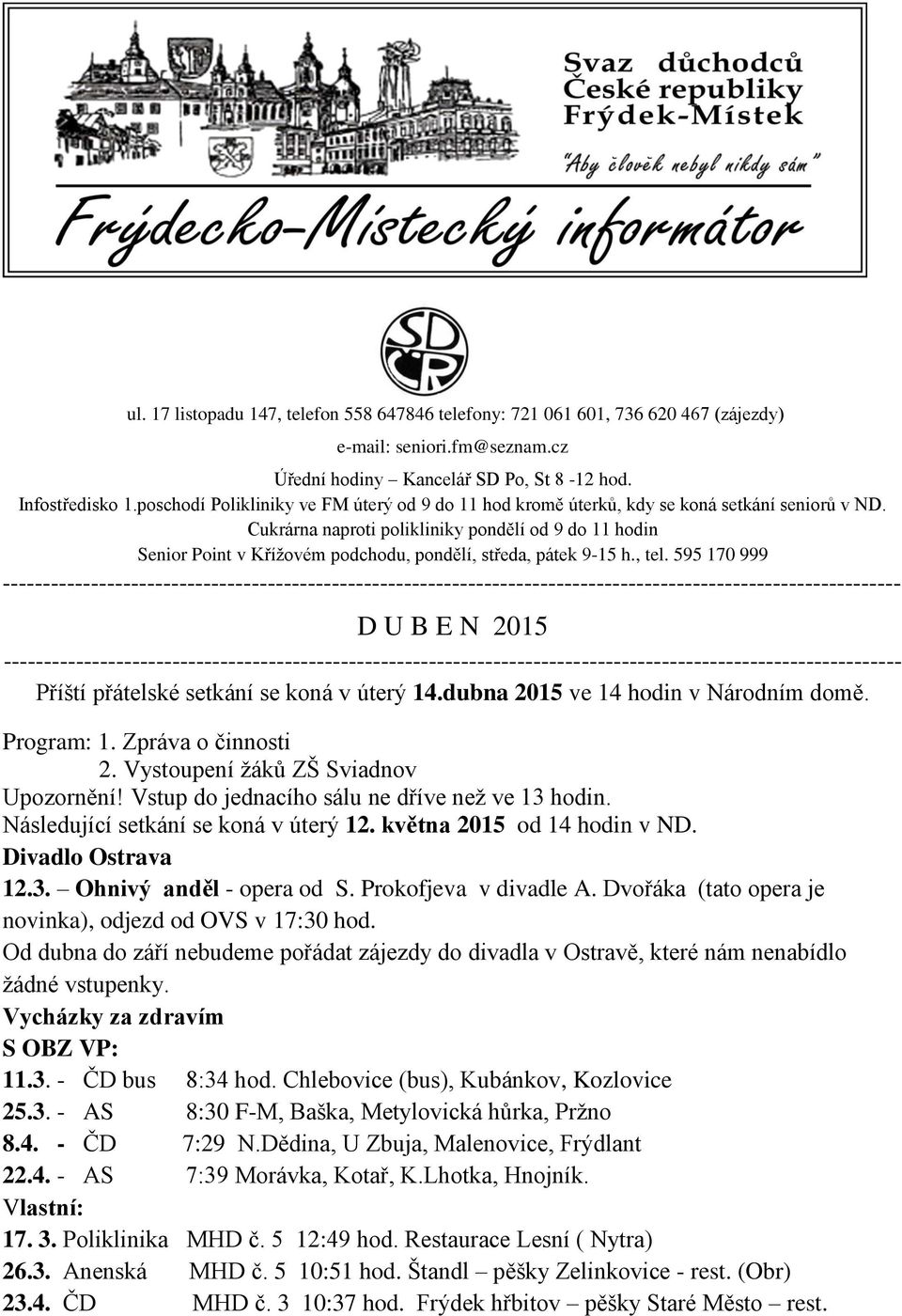 Cukrárna naproti polikliniky pondělí od 9 do 11 hodin Senior Point v Křížovém podchodu, pondělí, středa, pátek 9-15 h., tel.