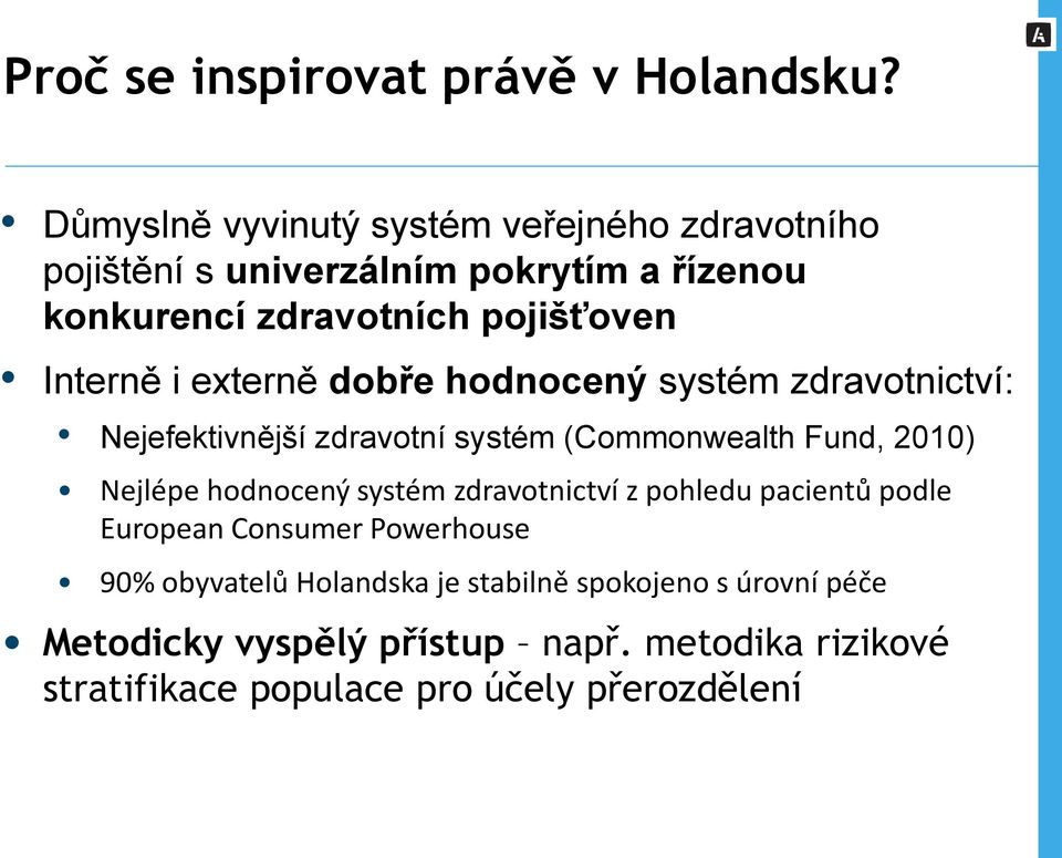 Interně i externě dobře hodnocený systém zdravotnictví: Nejefektivnější zdravotní systém (Commonwealth Fund, 2010) Nejlépe