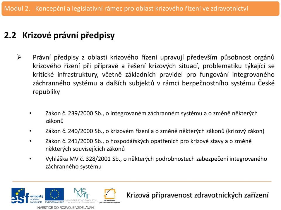 č. 239/2000 Sb., o integrovaném záchranném systému a o změně některých zákonů Zákon č. 240/2000 Sb., o krizovém řízení a o změně některých zákonů (krizový zákon) Zákon č. 241/2000 Sb.