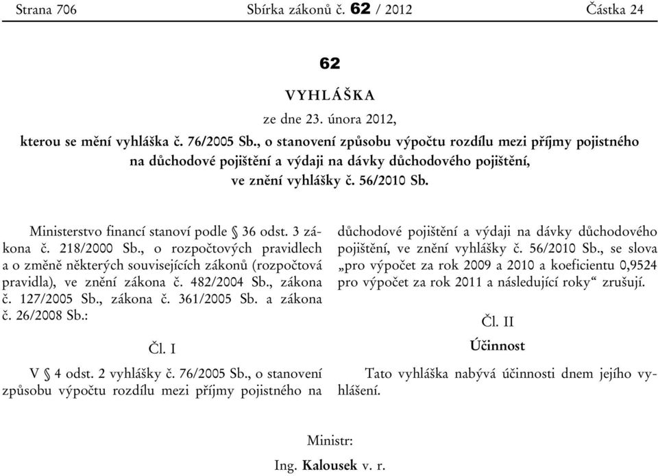 Ministerstvo financí stanoví podle 36 odst. 3 zákona č. 218/2000 Sb., o rozpočtových pravidlech a o změně některých souvisejících zákonů (rozpočtová pravidla), ve znění zákona č. 482/2004 Sb.