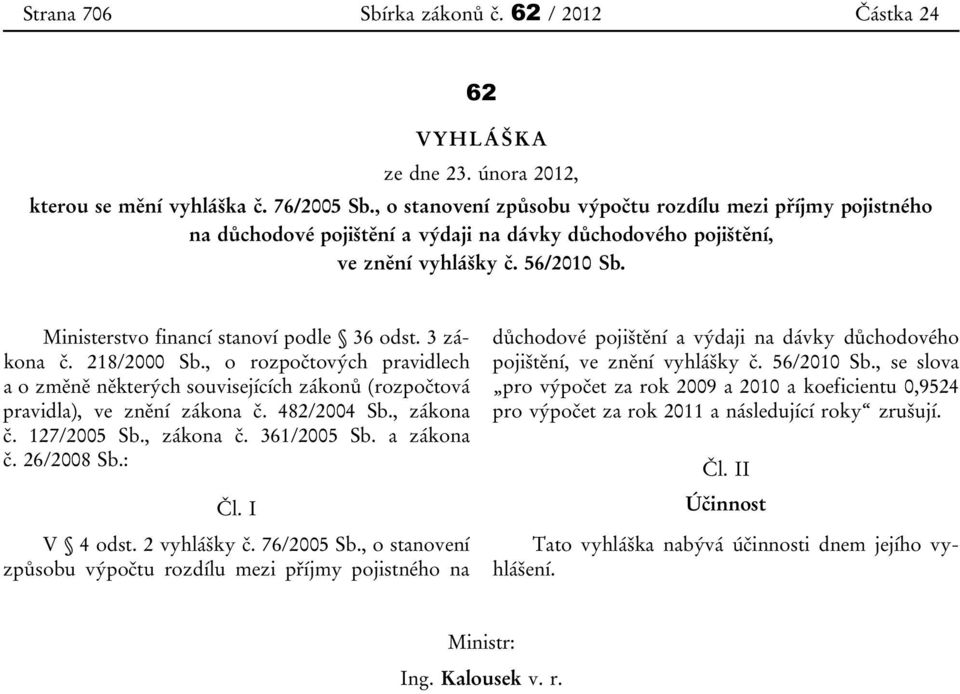 Ministerstvo financí stanoví podle 36 odst. 3 zákona č. 218/2000 Sb., o rozpočtových pravidlech a o změně některých souvisejících zákonů (rozpočtová pravidla), ve znění zákona č. 482/2004 Sb.