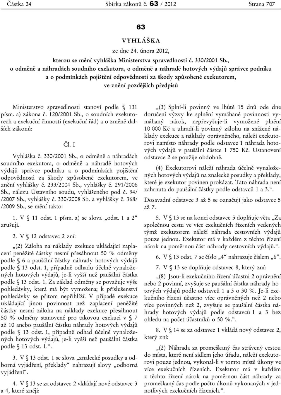 Ministerstvo spravedlnosti stanoví podle 131 písm. a) zákona č. 120/2001 Sb., o soudních exekutorech a exekuční činnosti (exekuční řád) a o změně dalších zákonů: Čl. I Vyhláška č. 330/2001 Sb.