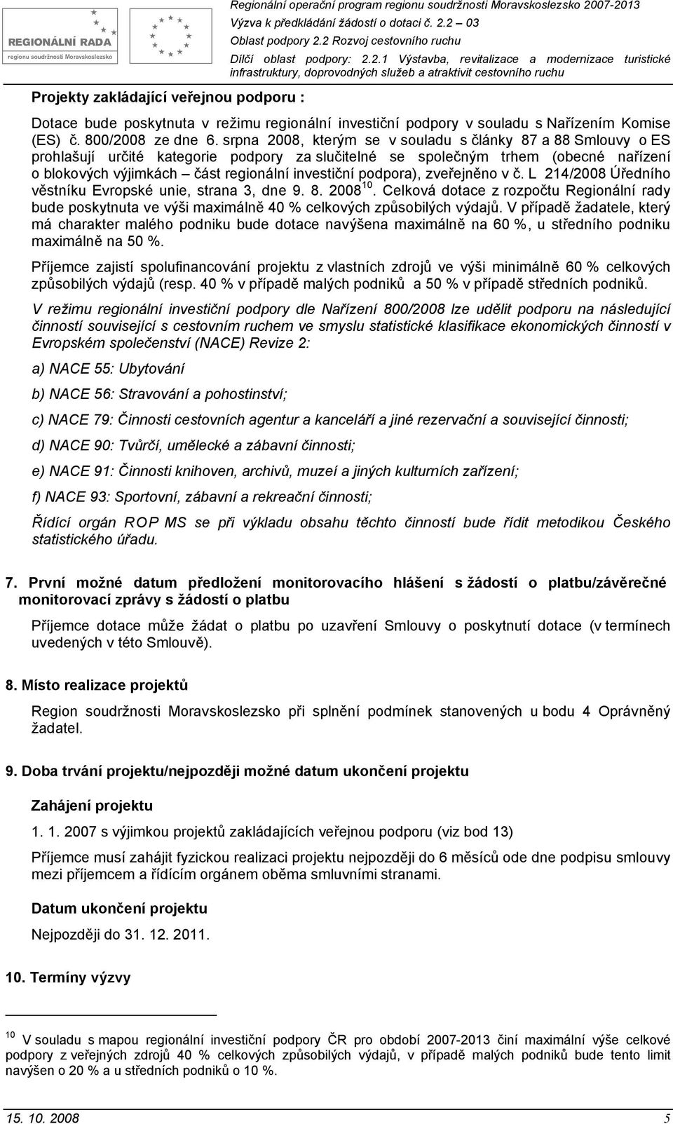 srpna 2008, kterým se v suladu s články 87 a 88 Smluvy ES prhlašují určité kategrie pdpry za slučitelné se splečným trhem (becné nařízení blkvých výjimkách část reginální investiční pdpra), zveřejněn