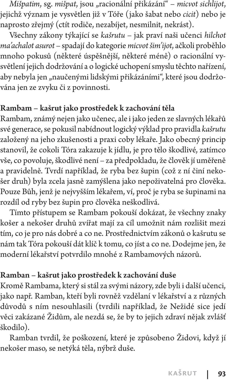 vysvětlení jejich dodržování a o logické uchopení smyslu těchto nařízení, aby nebyla jen naučenými lidskými přikázáními, které jsou dodržována jen ze zvyku či z povinnosti.