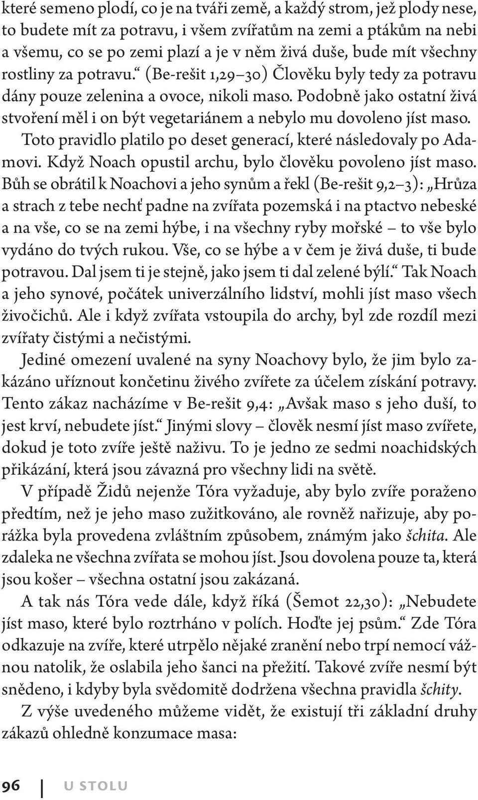 Podobně jako ostatní živá stvoření měl i on být vegetariánem a nebylo mu dovoleno jíst maso. Toto pravidlo platilo po deset generací, které následovaly po Adamovi.