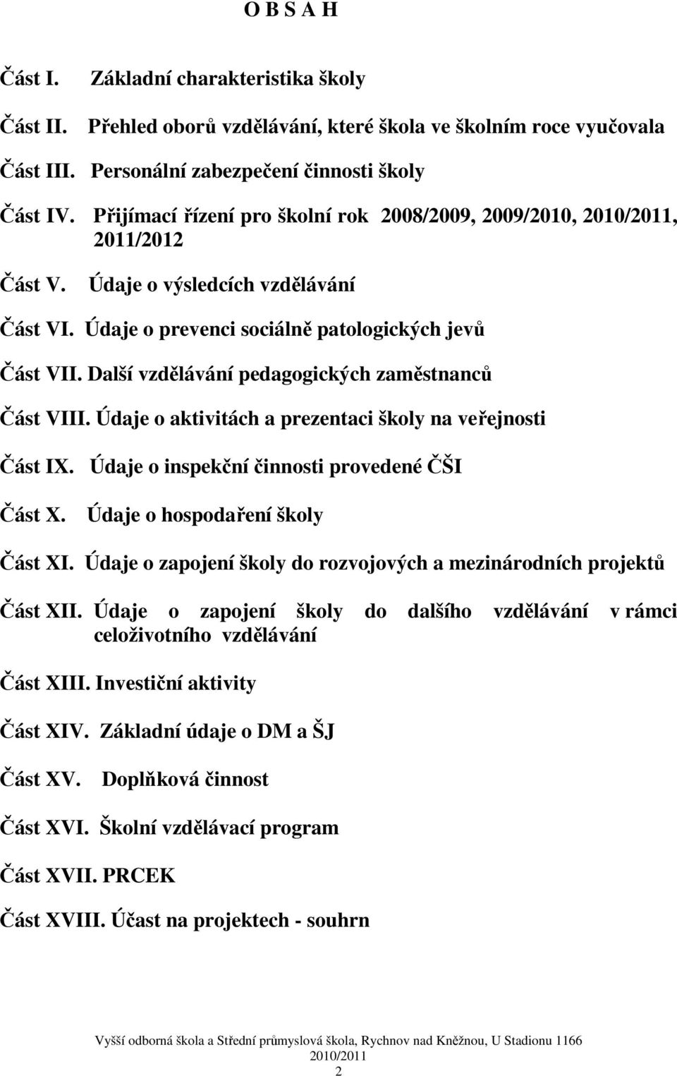 Další vzdělávání pedagogických zaměstnanců Část VIII. Údaje o aktivitách a prezentaci školy na veřejnosti Část IX. Údaje o inspekční činnosti provedené ČŠI Část X. Údaje o hospodaření školy Část XI.