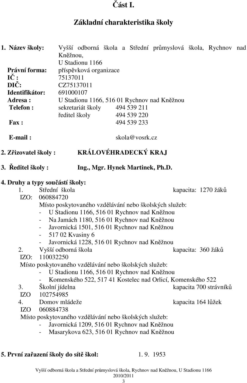 U Stadionu 1166, 516 01 Rychnov nad Kněžnou Telefon : sekretariát školy 494 539 211 ředitel školy 494 539 220 Fax : 494 539 233 E-mail : skola@vosrk.cz 2. Zřizovatel školy : KRÁLOVÉHRADECKÝ KRAJ 3.