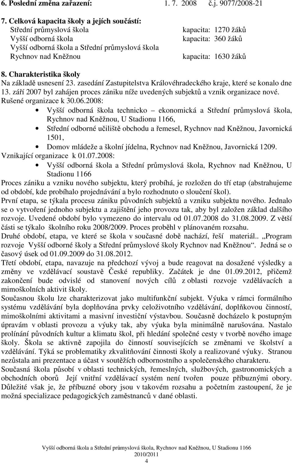kapacita: 1630 žáků 8. Charakteristika školy Na základě usnesení 23. zasedání Zastupitelstva Královéhradeckého kraje, které se konalo dne 13.