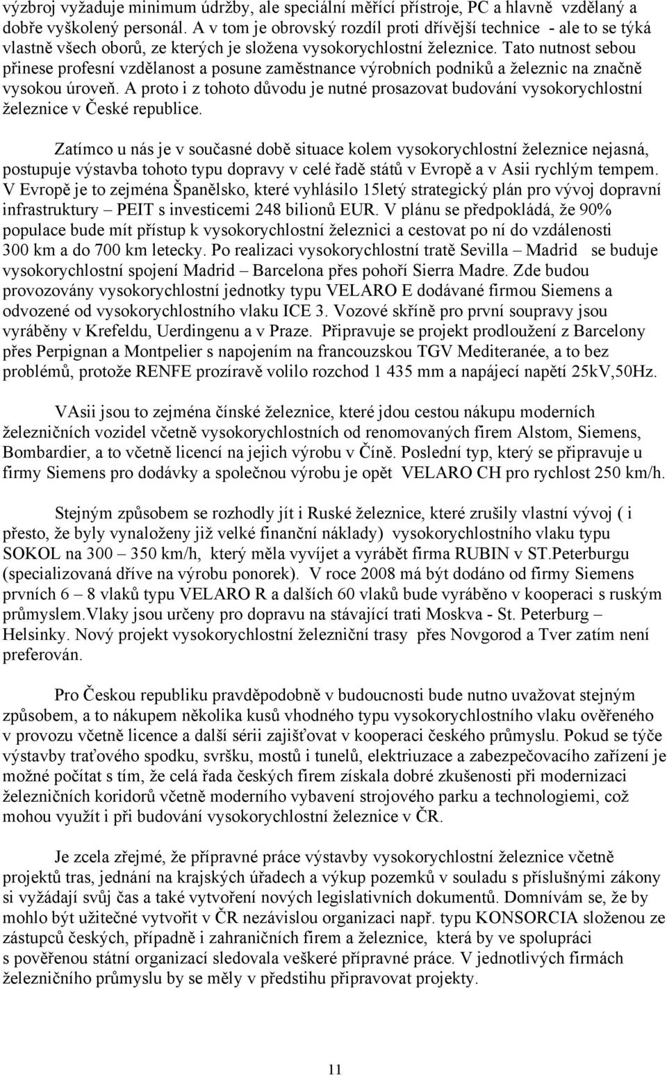 Tato nutnost sebou přinese profesní vzdělanost a posune zaměstnance výrobních podniků a železnic na značně vysokou úroveň.