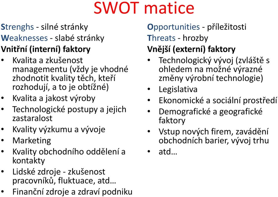 zkušenost pracovníků, fluktuace, atd Finanční zdroje a zdraví podniku Opportunities příležitosti Threats hrozby Vnější (externí) faktory Technologický vývoj (zvláště s ohledem