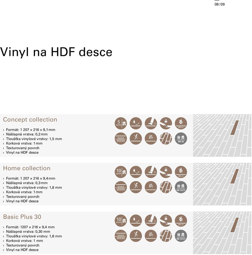 Tloušťka vinylové vrstvy: 1,8 mm Korková vrstva: 1 mm Texturovaný povrch Vinyl na HDF desce Basic Plus 30 Formát: 1207 216 9,4 mm