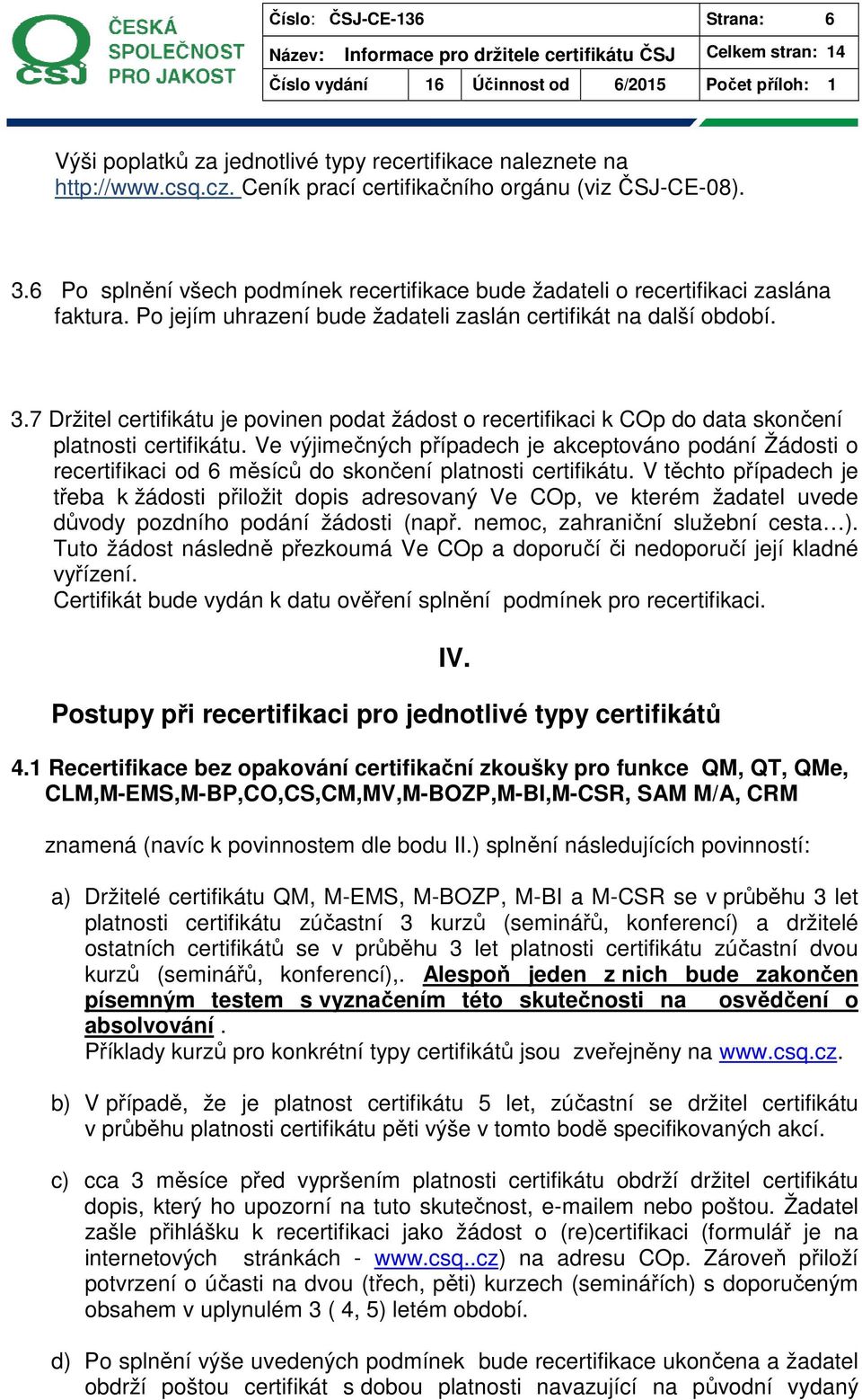 7 Držitel certifikátu je povinen podat žádost o recertifikaci k COp do data skončení platnosti certifikátu.