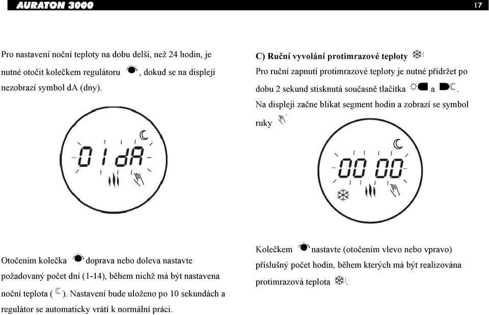 Na displeji začne blikat segment hodin a zobrazí se symbol ruky Otočením kolečka doprava nebo doleva nastavte požadovaný počet dní (1-14), během nichž má být nastavena