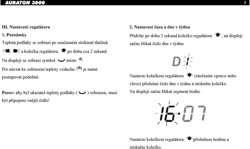 , na displeji Pro návrat ke zobrazení teploty vzduchu postupovat podobně. Pozor: aby byl ukazatel teploty podlahy ( být připojeno vnější čidlo!