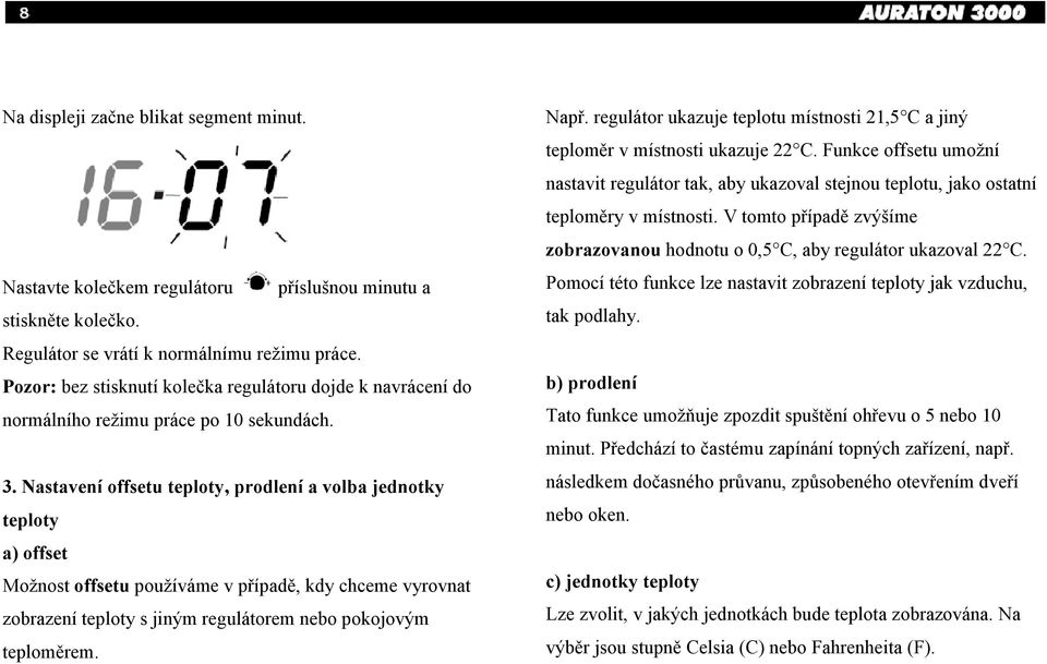 astavení offsetu teploty, prodlení a volba jednotky teploty a) offset Možnost offsetu používáme v případě, kdy chceme vyrovnat zobrazení teploty s jiným regulátorem nebo pokojovým teploměrem. Např.