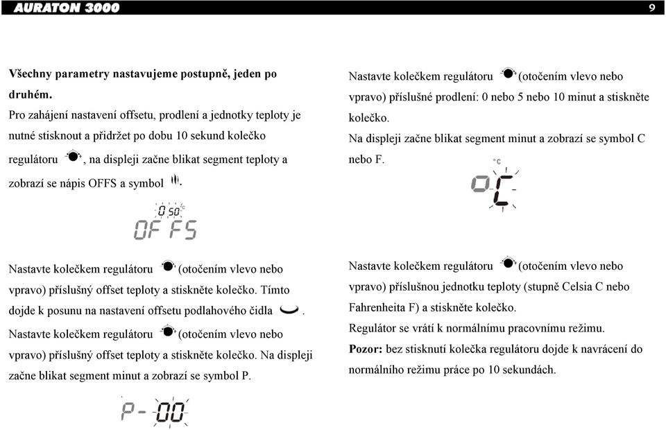 (otočením vlevo nebo vpravo) příslušné prodlení: 0 nebo 5 nebo 10 minut a stiskněte kolečko. Na displeji začne blikat segment minut a zobrazí se symbol C nebo F.