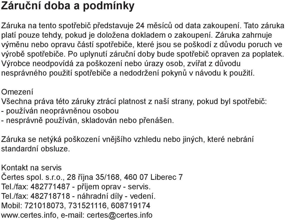 Výrobce neodpovídá za poškození nebo úrazy osob, zvířat z důvodu nesprávného použití spotřebiče a nedodržení pokynů v návodu k použití.