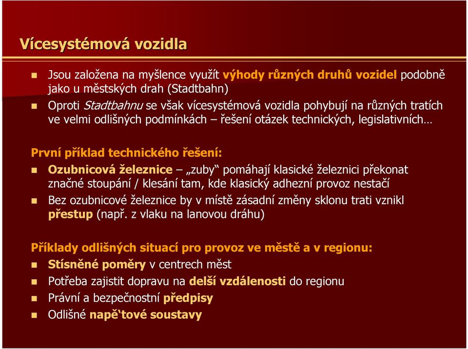značné stoupání / klesání tam, kde klasický adhezní provoz nestačí Bez ozubnicové železnice by v místě zásadní změny sklonu trati vznikl přestup (např.