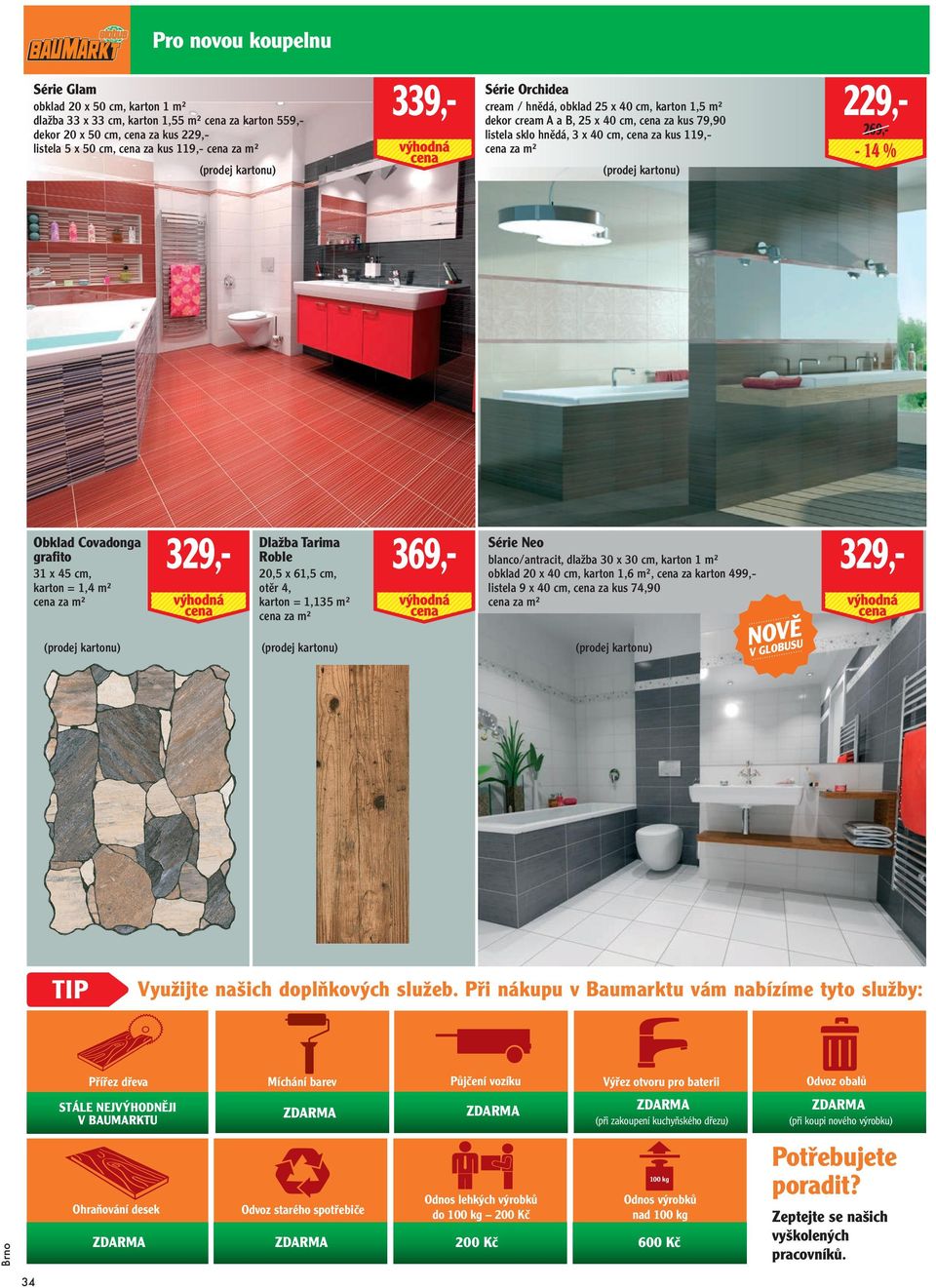 (prodej kartonu) 229,- 269,- - 14 % Obklad Covadonga grafito 31 x 45 cm, karton = 1,4 m² cena za m² 329,- Dlažba Tarima Roble 20,5 x 61,5 cm, otěr 4, karton = 1,135 m² cena za m² 369,- Série Neo