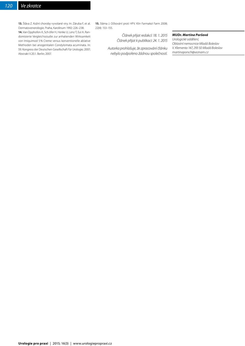 Kongress der Deutschen Gesellschaft für Urologie; 2007; Abstrakt V.20.1. Berlin; 2007. 15. Sláma J. Očkování proti HPV. Klin Farmakol Farm 2008; 22(4): 153 155. Článek přijat redakcí: 18. 1. 2015 Článek přijat k publikaci: 24.