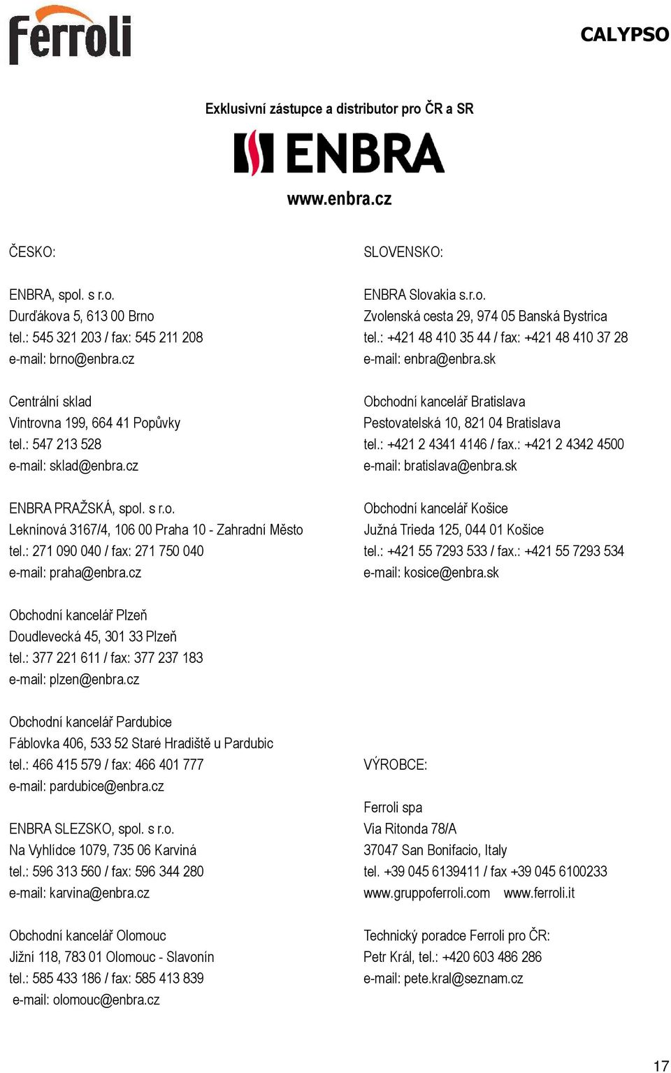: 271 090 040 / fax: 271 750 040 e-mail: praha@enbra.cz SLOVENSKO: ENBRA Slovakia s.r.o. Zvolenská cesta 29, 974 05 Banská Bystrica tel.