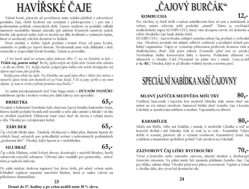 Jak správně tušíte, bylo to možné jen díky kvalitním a vydatným čajům, které se nechávaly celá léta dozrávat ve štolách.