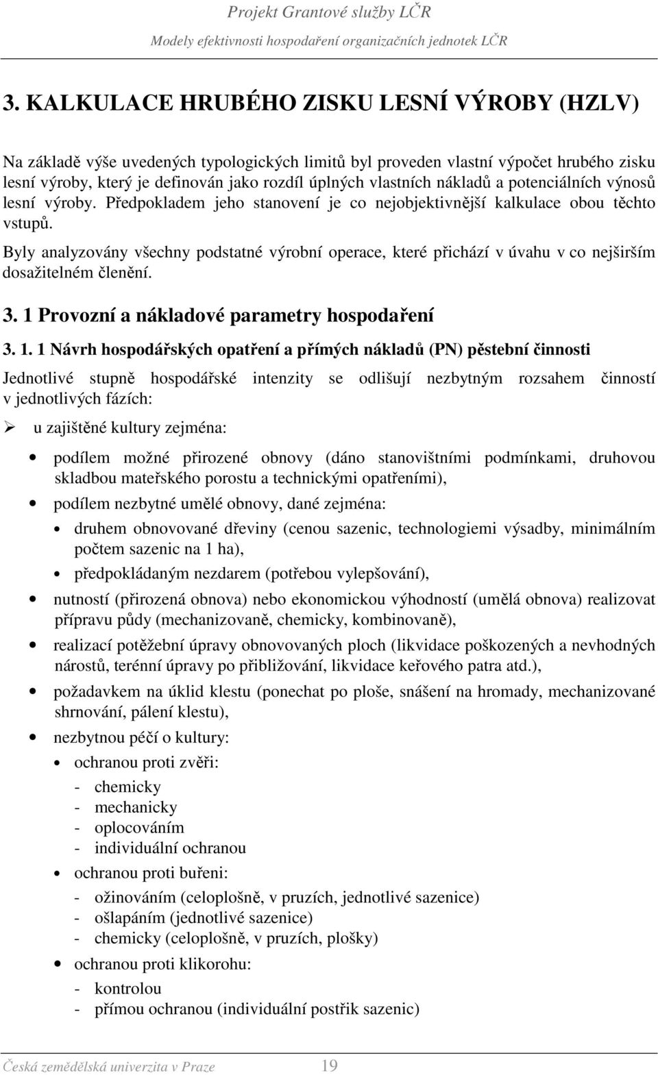 Byly analyzovány všechny podstatné výrobní operace, které přichází v úvahu v co nejširším dosažitelném členění.. Provozní a nákladové parametry hospodaření.