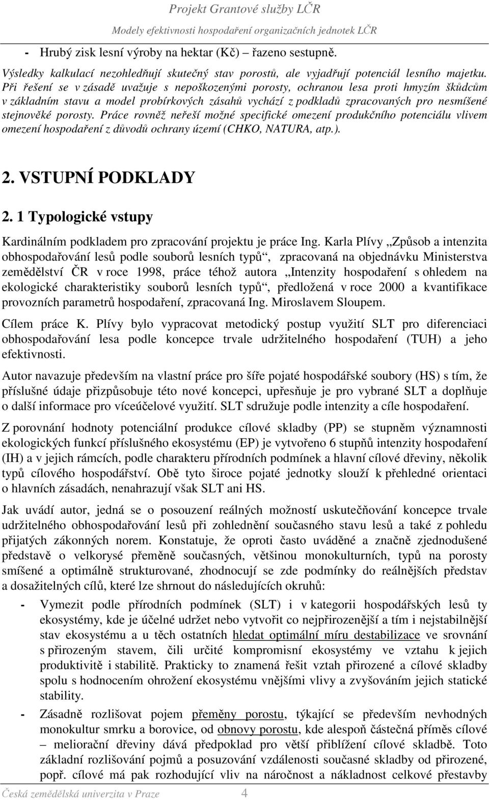 porosty. Práce rovněž neřeší možné specifické omezení produkčního potenciálu vlivem omezení hospodaření z důvodů ochrany území (CHKO, NATURA, atp.).. VSTUPNÍ PODKLADY.