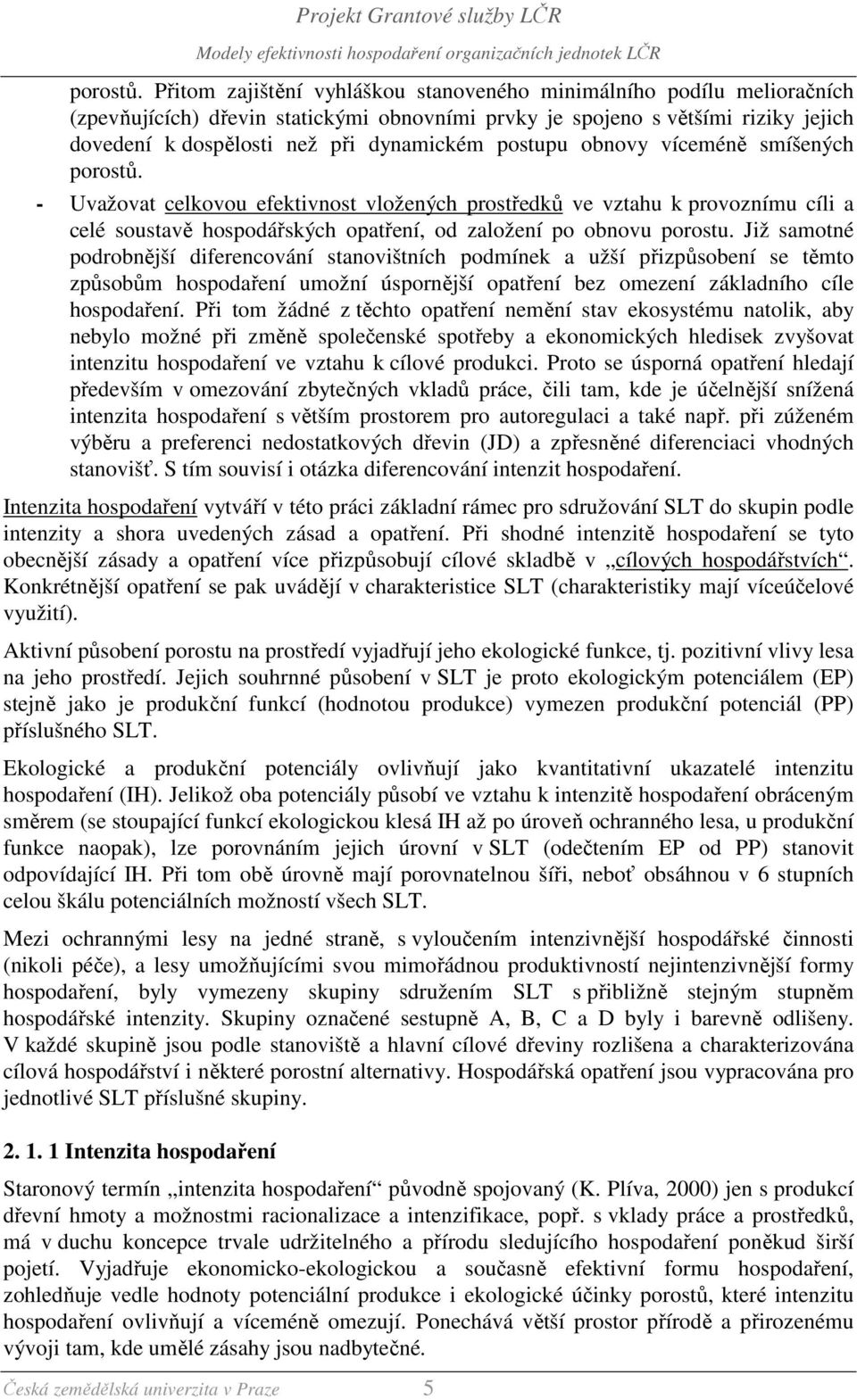 postupu obnovy víceméně smíšených  - Uvažovat celkovou efektivnost vložených prostředků ve vztahu k provoznímu cíli a celé soustavě hospodářských opatření, od založení po obnovu porostu.