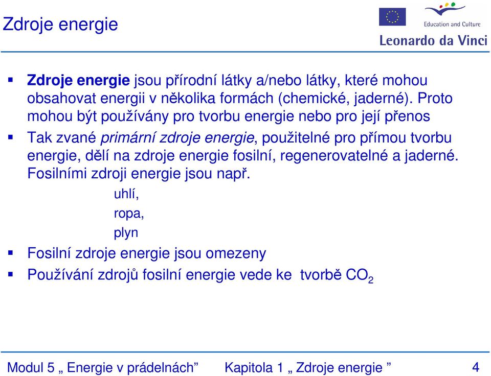 energie, dělí na zdroje energie fosilní, regenerovatelné a jaderné. Fosilními zdroji energie jsou např.