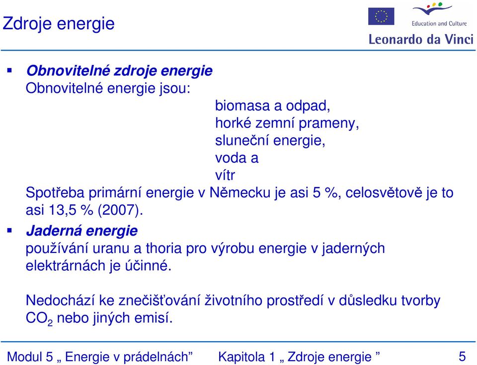 Jaderná energie používání uranu a thoria pro výrobu energie v jaderných elektrárnách je účinné.