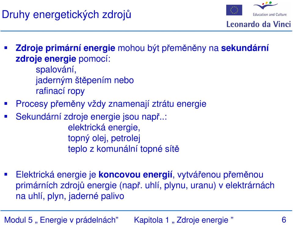 .: elektrická energie, topný olej, petrolej teplo z komunální topné sítě Elektrická energie je koncovou energií, vytvářenou