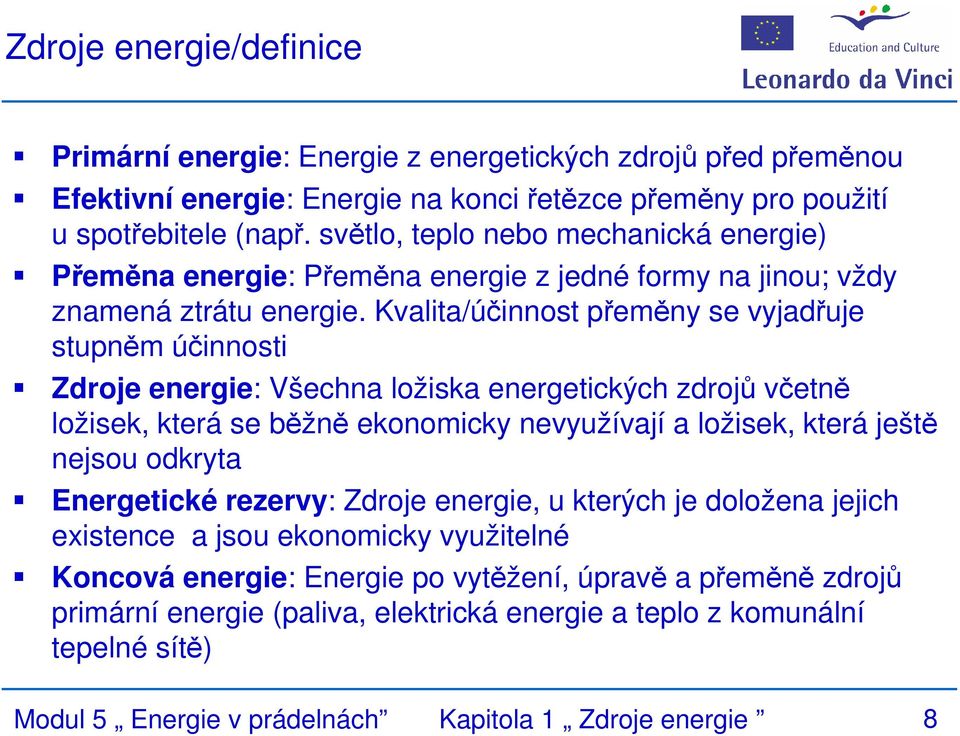 Kvalita/účinnost přeměny se vyjadřuje stupněm účinnosti Zdroje energie: Všechna ložiska energetických zdrojů včetně ložisek, která se běžně ekonomicky nevyužívají a ložisek, která ještě nejsou