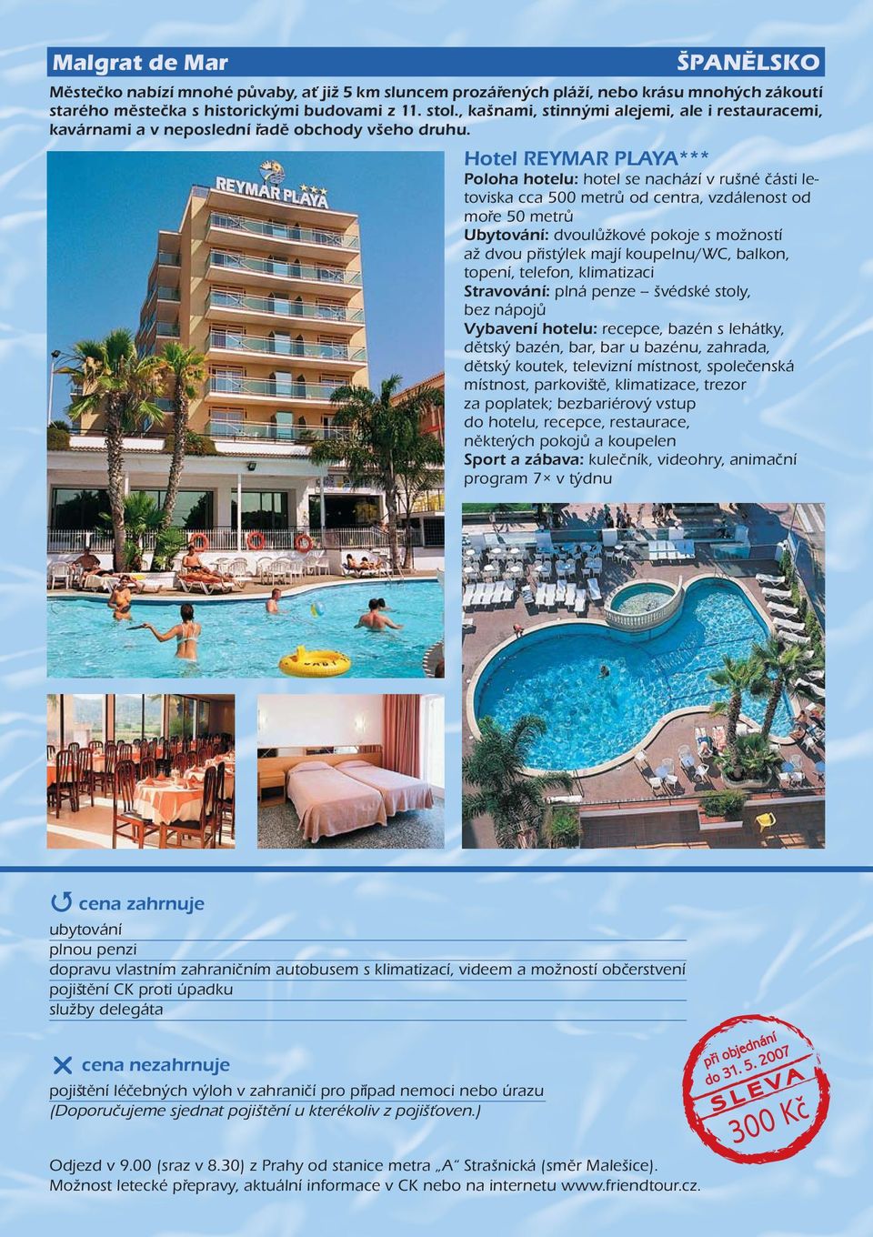 Hotel REYMAR PLAYA*** Poloha hotelu: hotel se nachází v rušné èásti letoviska cca 500 metrù od centra, vzdálenost od moøe 50 metrù Ubytování: dvoulùžkové pokoje s možností až dvou pøistýlek mají