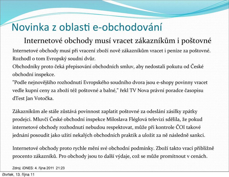 "Podle nejnovějšího rozhodnutí Evropského soudního dvora jsou e- shopy povinny vracet vedle kupní ceny za zboží též poštovné a balné," řekl TV Nova právní poradce časopisu dtest Jan Votočka.