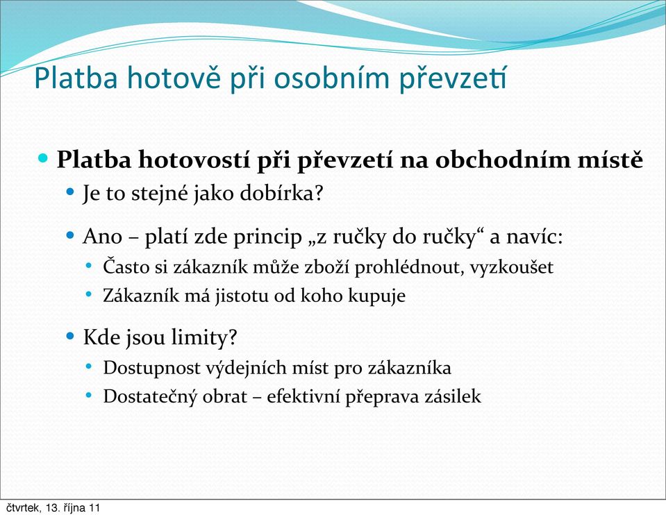 Ano platí zde princip z ručky do ručky a navíc: Často si zákazník může zboží