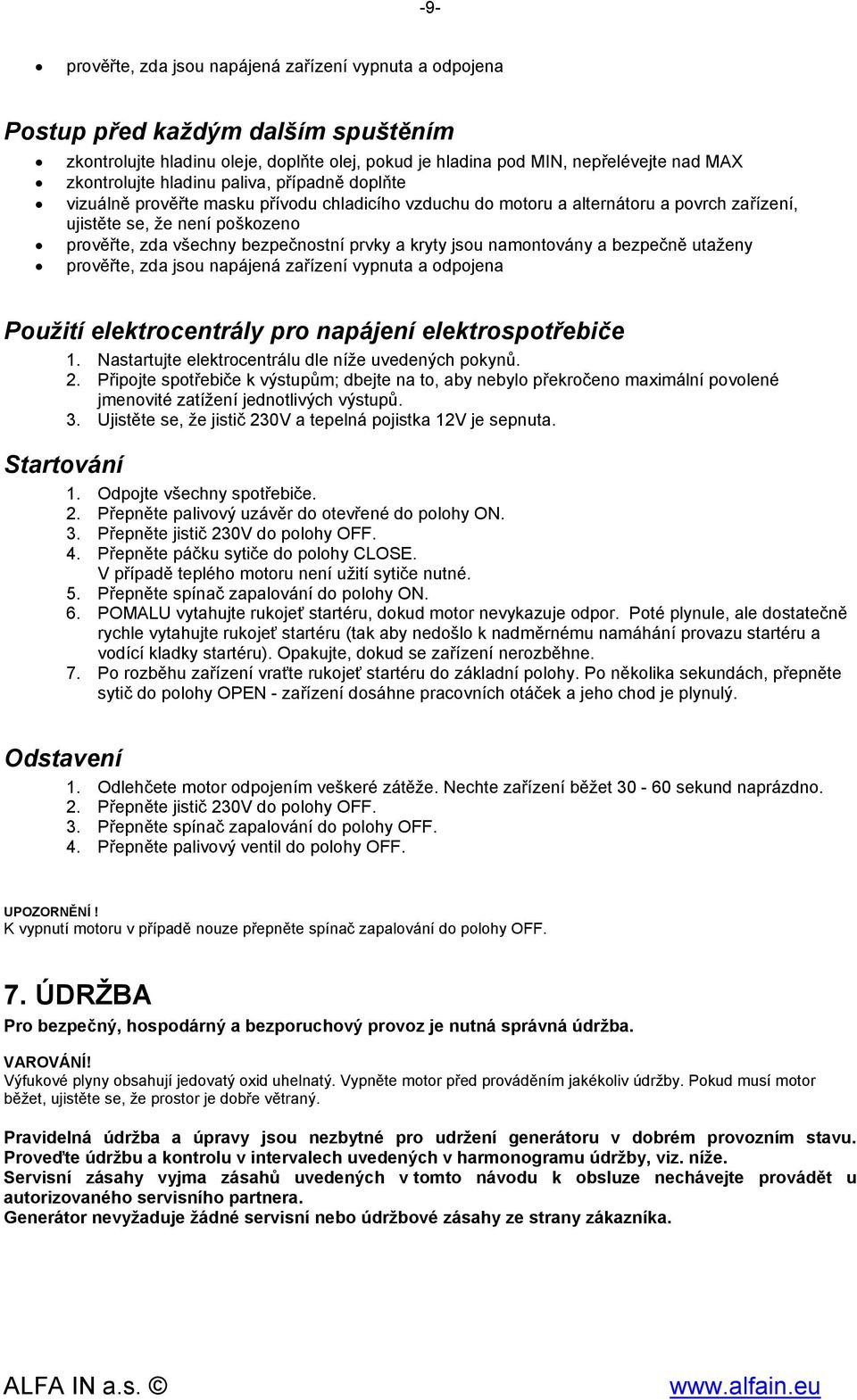 a kryty jsou namontovány a bezpečně utaženy prověřte, zda jsou napájená zařízení vypnuta a odpojena Použití elektrocentrály pro napájení elektrospotřebiče 1.