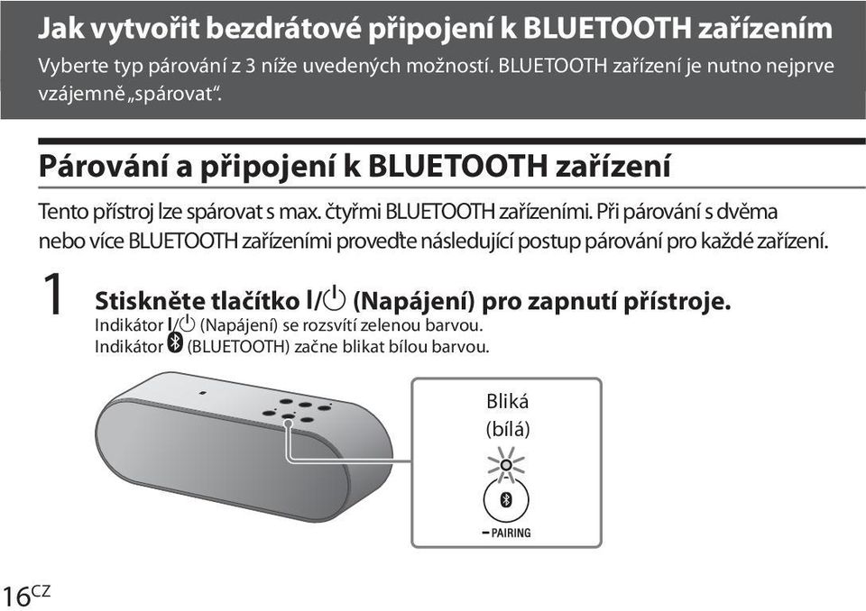 čtyřmi BLUETOOTH zařízeními. Při párování s dvěma nebo více BLUETOOTH zařízeními proveďte následující postup párování pro každé zařízení.
