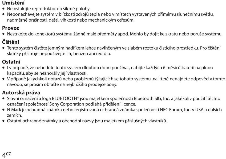 Provoz Nestrkejte do konektorů systému žádné malé předměty apod. Mohlo by dojít ke zkratu nebo poruše systému.